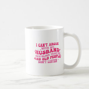 I Can't Argue With My Husband He's Older Than Me F Coffee Mug