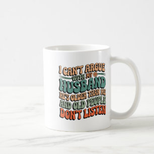 I Can't Argue With My Husband He's Older Than Me F Coffee Mug
