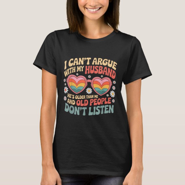 I Can't Argue With My Husband He's Older Than Me  T-Shirt (Front)