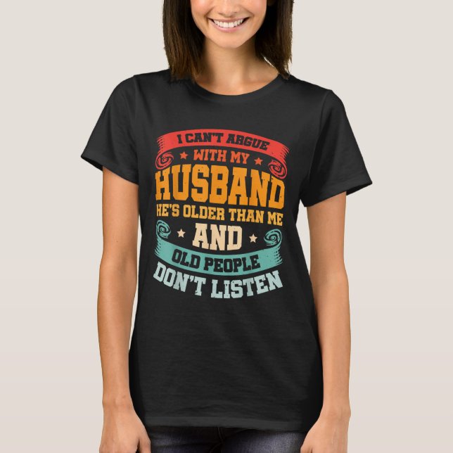 I Can't Argue With My Husband He's Older Than Me  T-Shirt (Front)