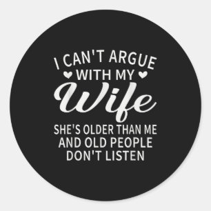 I Can't Argue With My Wife She's Older Than Me Fun Classic Round Sticker