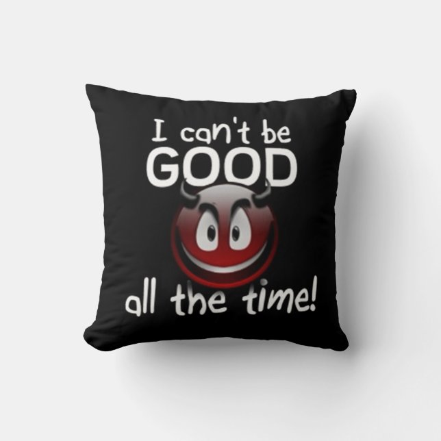 I can't Be Good All The Time Cushion (Front)