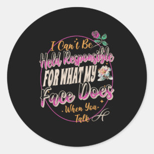 I Can't Be Held Resnsible What My Face Does When Y Classic Round Sticker