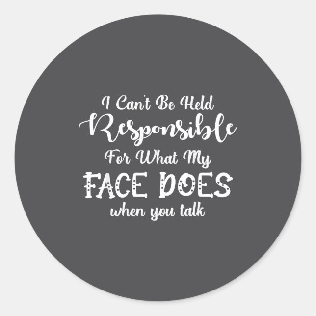 I Can't Be Held Resnsible What My Face Does When Y Classic Round Sticker (Front)