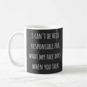 i can't be held responsible for what my face does coffee mug