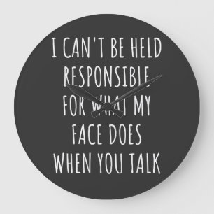 i can't be held responsible for what my face does large clock