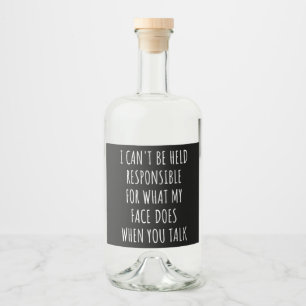 i can't be held responsible for what my face does liquor bottle label