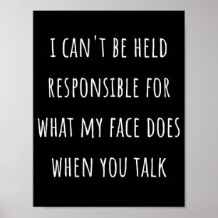 i can't be held responsible for what my face does poster