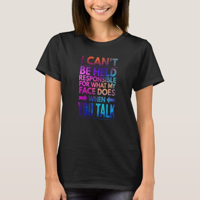 I can't be held responsible for what my face does  T-Shirt (Front)