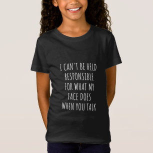 i can't be held responsible for what my face does T-Shirt