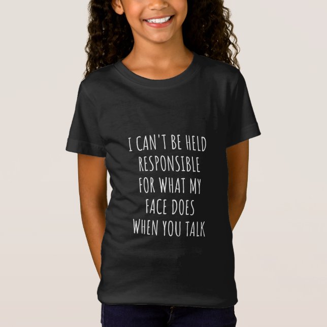 i can't be held responsible for what my face does T-Shirt (Front)