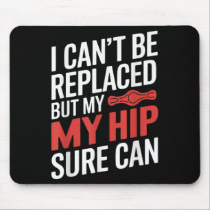 I Can't Be Replaced, But My Hip Sure Can Hip Repla Mouse Mat