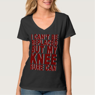 I Can't Be Replaced But My Knee Sure Can T-Shirt