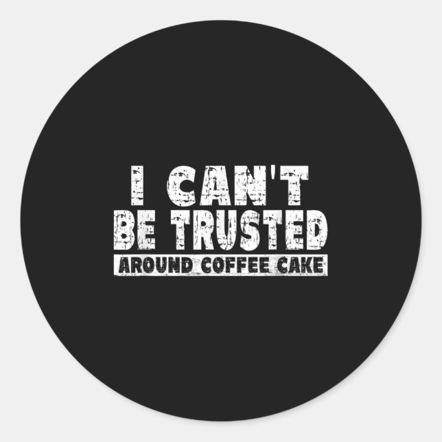 I Can't Be Trusted Around Coffee Cake  Classic Round Sticker (Front)