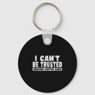 I Can't Be Trusted Around Coffee Cake Key Ring