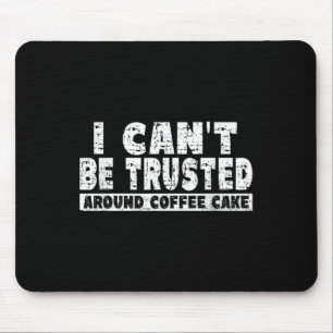 I Can't Be Trusted Around Coffee Cake  Mouse Mat