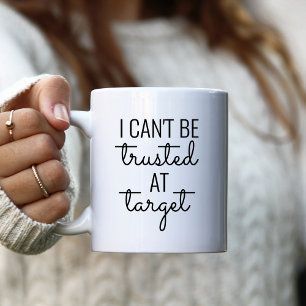 I Can't Be Trusted at Target Coffee Mug