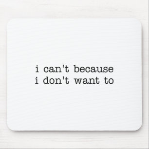 I Can't Because I Don't Want To Funny Quote Sarcas Mouse Mat