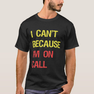 I Cant Because Im On Call Funny Doctors Gift T-Shirt