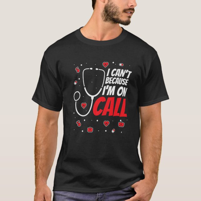 I Can't Because Im On Call - Nurse Doctor Emergenc T-Shirt (Front)