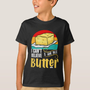 I Can't Believe I Am Not Butter Funny Meme  T-Shirt