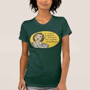 I Can't Believe, I Forgot to Have Children T-Shirt