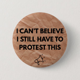 I Can't Believe I Still Have to Protest This 6 Cm Round Badge