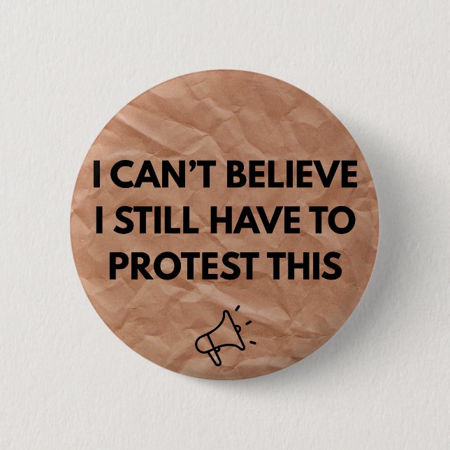 I Can't Believe I Still Have to Protest This  6 Cm Round Badge (Front)