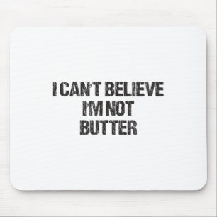 I Can't Believe I'm Not Butter Mouse Mat