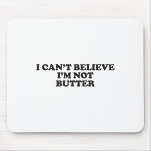 I Can't Believe I'm Not Butter  Mouse Mat