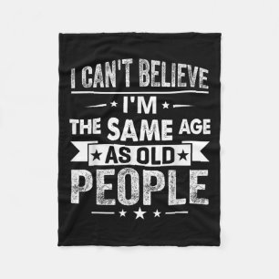 I Can't Believe I'm The Same Age As Old People Fun Fleece Blanket