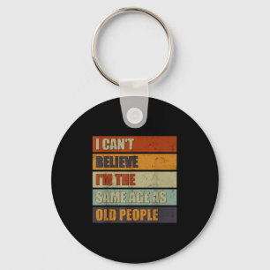 I Can't Believe I'm The Same Age As Old People Fun Key Ring