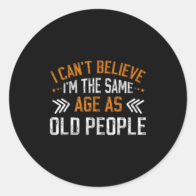 I Can't Believe I'm The Same Age As Old People Vin Classic Round Sticker (Front)
