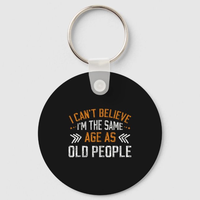 I Can't Believe I'm The Same Age As Old People Vin Key Ring (Front)