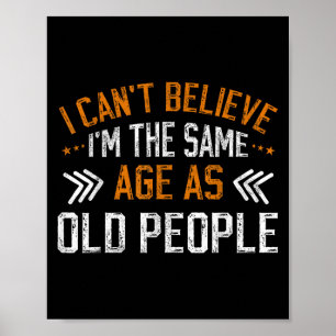 I Can't Believe I'm The Same Age As Old People Vin Poster