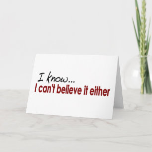 I Can'T Believe It Either Card