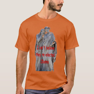 I CAN'T BELIEVE THEY RE-ELECTED OBAMA T-Shirt