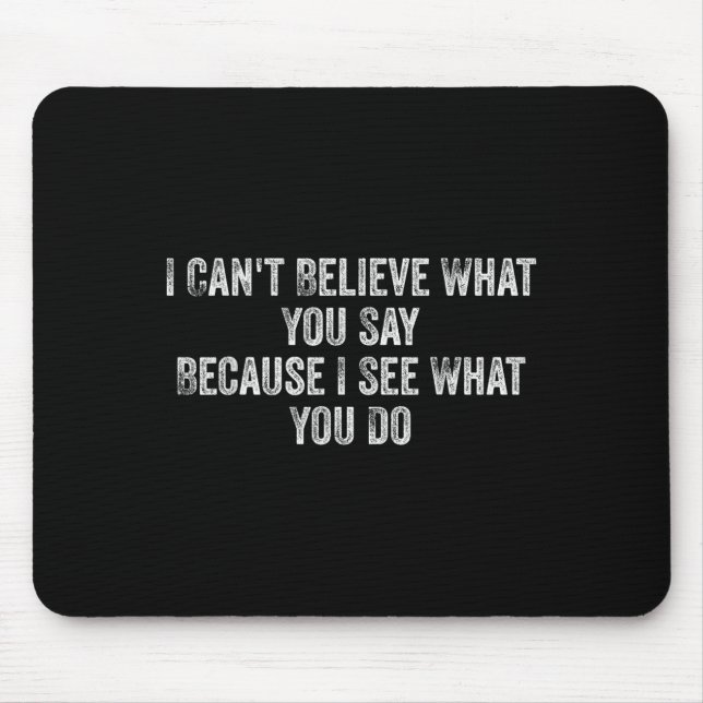 I Can't Believe What You Say Because I See What Yo Mouse Mat (Front)