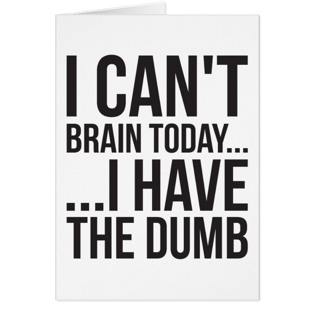 I Can't Brain Today... I Have The Dumb (Front)