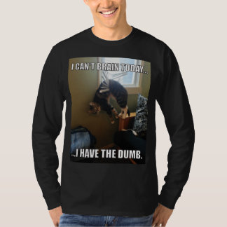 I Can't Brain Today. I Have The Dumb (cat) T-Shirt