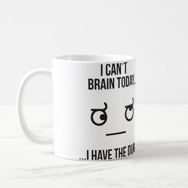 I Can't Brain Today... I Have The Dumb Coffee Mug (Left)