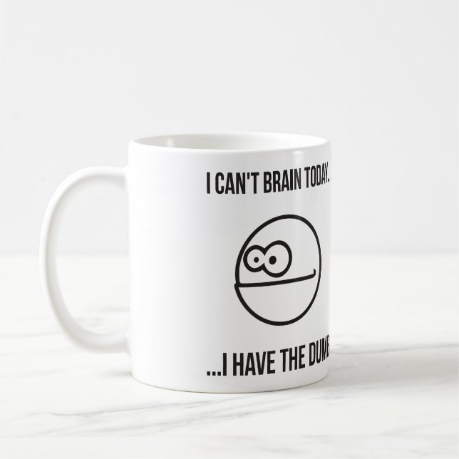 I Can't Brain Today... I Have The Dumb Coffee Mug (Left)