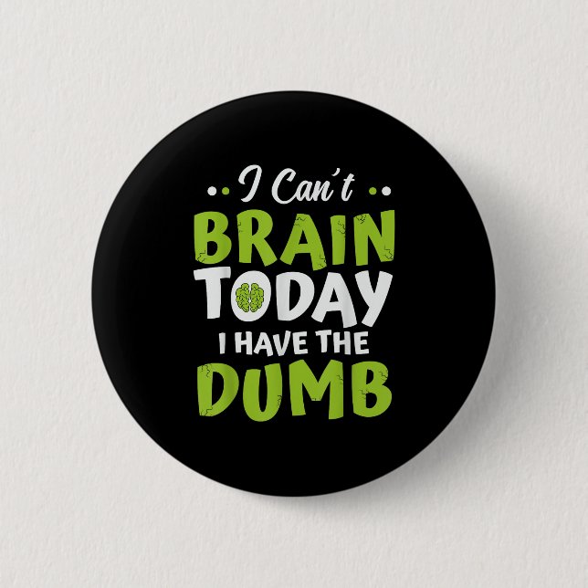 I Can't Brain Today, I Have The Dumb Funny  6 Cm Round Badge (Front)