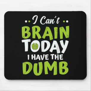I Can't Brain Today, I Have The Dumb Funny  Mouse Mat