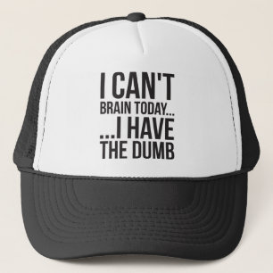 I Can't Brain Today... I Have The Dumb Trucker Hat