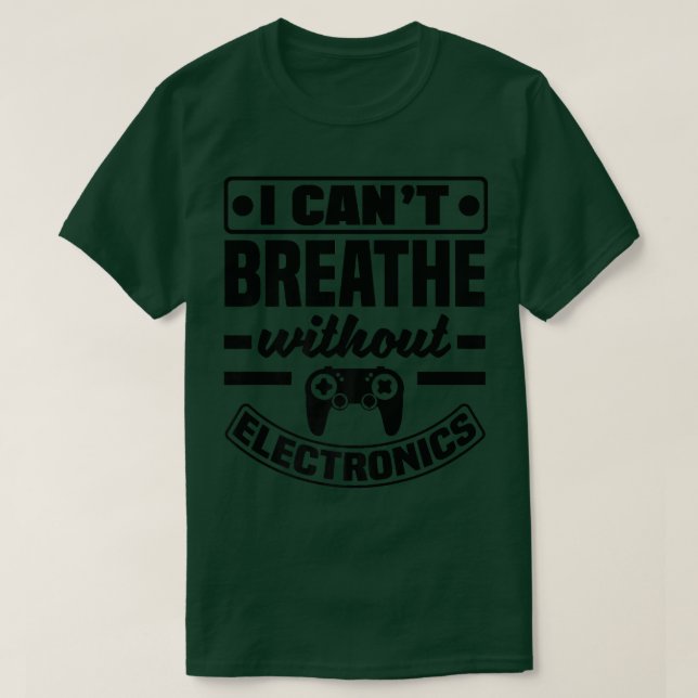 I Can't Breathe Without Electronics Video Game Pla T-Shirt (Design Front)