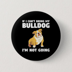 I Can't Bring My Bulldog I'm Not Going Bulldogs 6 Cm Round Badge