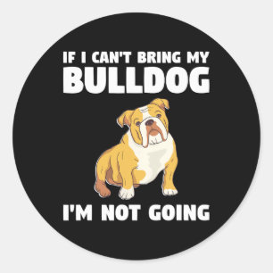 I Can't Bring My Bulldog I'm Not Going Bulldogs Classic Round Sticker