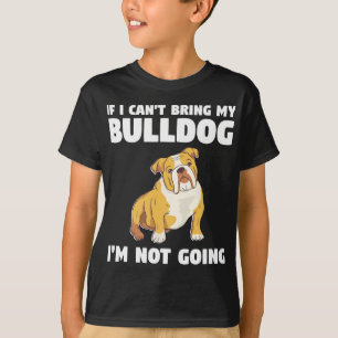 I Can't Bring My Bulldog I'm Not Going Bulldogs  T-Shirt