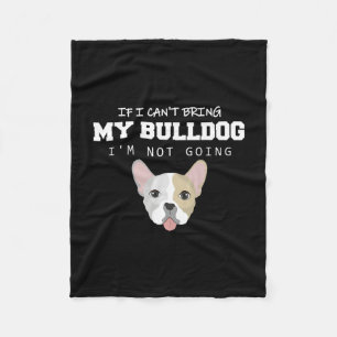 I Can't Bring My Bulldog I'm Not Going Fleece Blanket